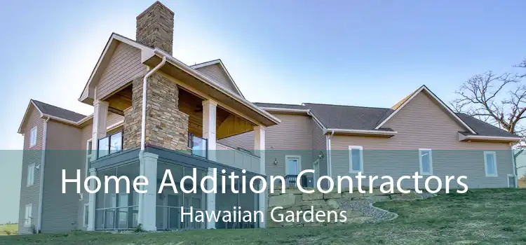 Home Addition Contractors Hawaiian Gardens